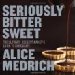 Seriously Bitter Sweet: The Ultimate Dessert Maker's Guide to Chocolate